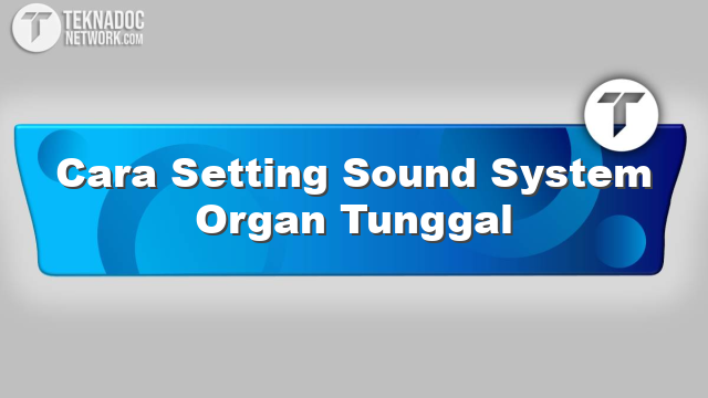 Cara Setting Sound System Organ Tunggal Teknadocnetwork