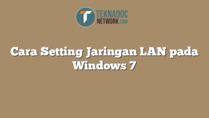 Cara Setting Jaringan Lan Pada Windows Teknadocnetwork