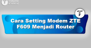 Cara Setting Modem ZTE F609 Menjadi Router