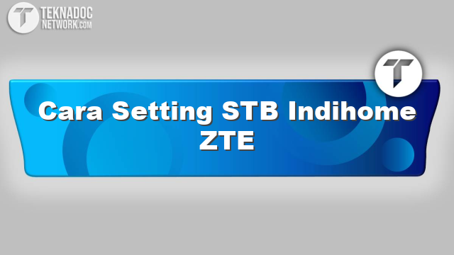 Cara Setting Stb Indihome Zte Teknadocnetwork