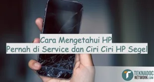 Cara Mengetahui HP Pernah di Service dan Ciri Ciri HP Segel